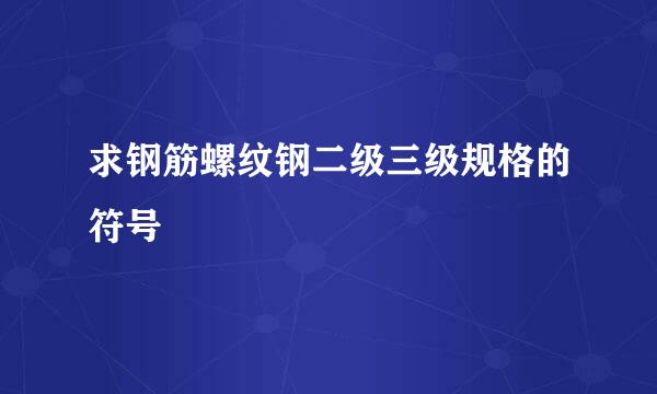 求钢筋螺纹钢二级三级规格的符号