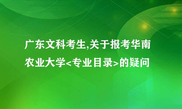 广东文科考生,关于报考华南农业大学<专业目录>的疑问