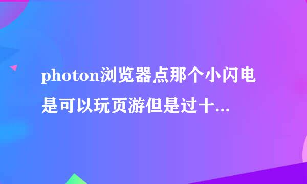 photon浏览器点那个小闪电是可以玩页游但是过十分钟就要点一下屏幕，烦死人啦，晚上没法挂机，谁有高