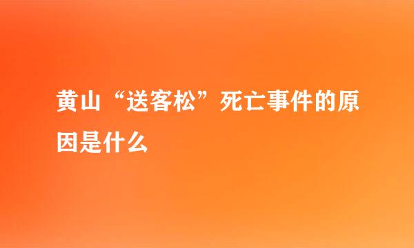 黄山“送客松”死亡事件的原因是什么