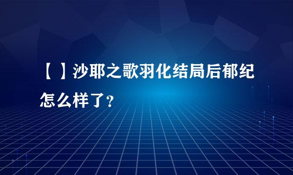 【】沙耶之歌羽化结局后郁纪怎么样了？