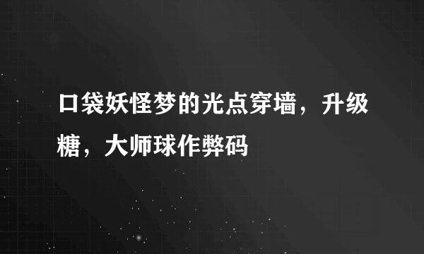 口袋妖怪梦的光点穿墙，升级糖，大师球作弊码