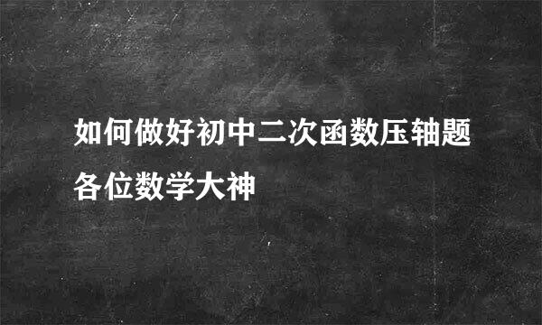 如何做好初中二次函数压轴题各位数学大神