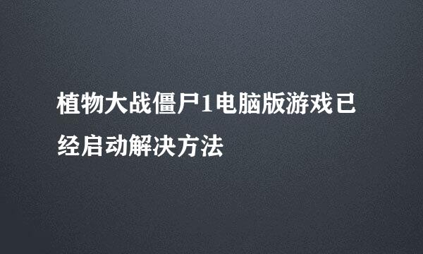 植物大战僵尸1电脑版游戏已经启动解决方法