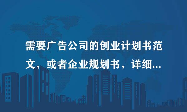 需要广告公司的创业计划书范文，或者企业规划书，详细的，符合中型广告公司的，