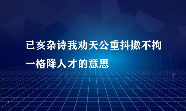 已亥杂诗我劝天公重抖擞不拘一格降人才的意思