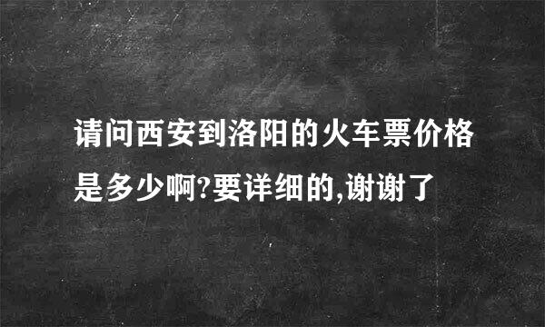 请问西安到洛阳的火车票价格是多少啊?要详细的,谢谢了