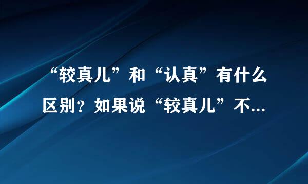 “较真儿”和“认真”有什么区别？如果说“较真儿”不好的话，怎样克服呢？