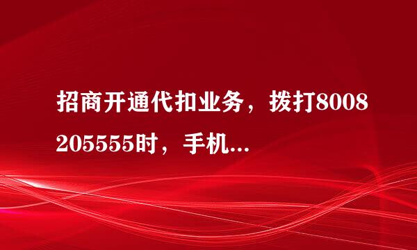 招商开通代扣业务，拨打8008205555时，手机说是空号，请问还有什么号码可以办理？