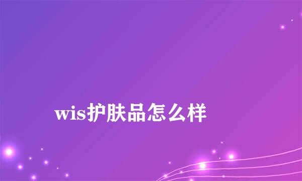 
wis护肤品怎么样
