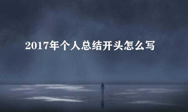 2017年个人总结开头怎么写