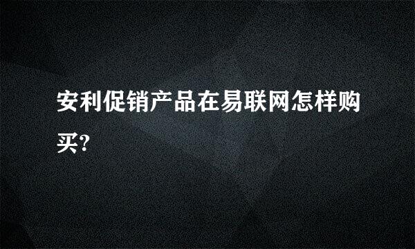 安利促销产品在易联网怎样购买?