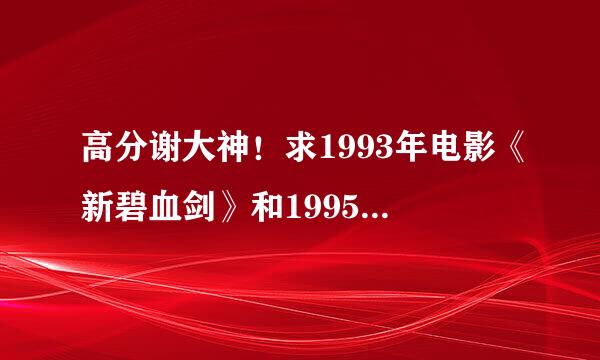 高分谢大神！求1993年电影《新碧血剑》和1995年徐克电影《刀》的720P或者1080P资源！4G左右的！