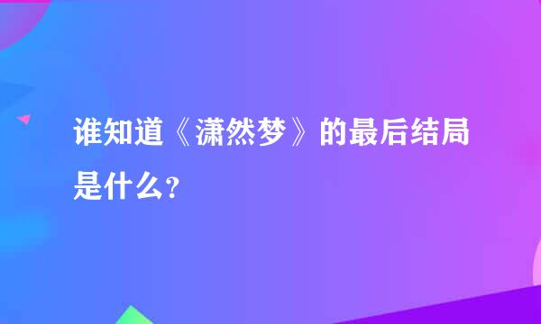 谁知道《潇然梦》的最后结局是什么？