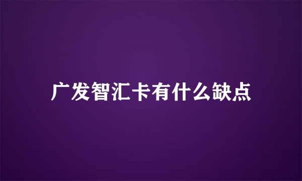 广发智汇卡有什么缺点