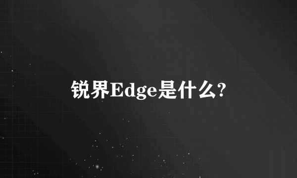 锐界Edge是什么?