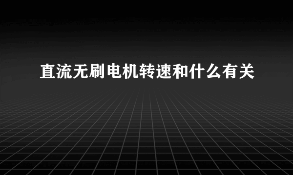 直流无刷电机转速和什么有关