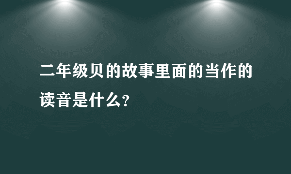 二年级贝的故事里面的当作的读音是什么？