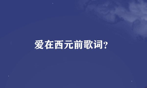 爱在西元前歌词？