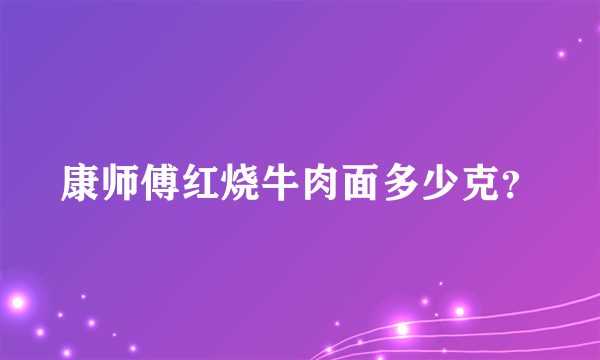 康师傅红烧牛肉面多少克？