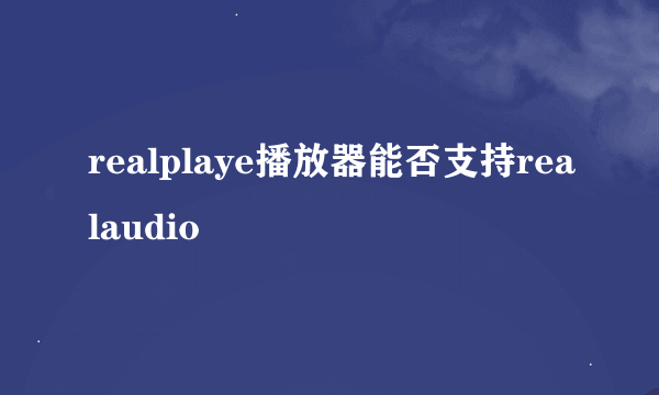 realplaye播放器能否支持realaudio