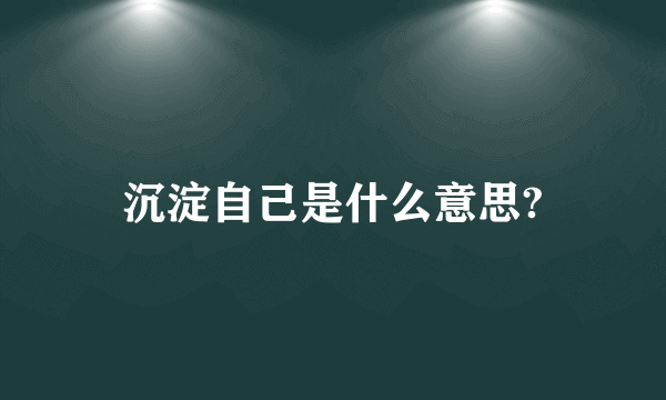 沉淀自己是什么意思?