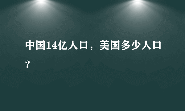 中国14亿人口，美国多少人口？