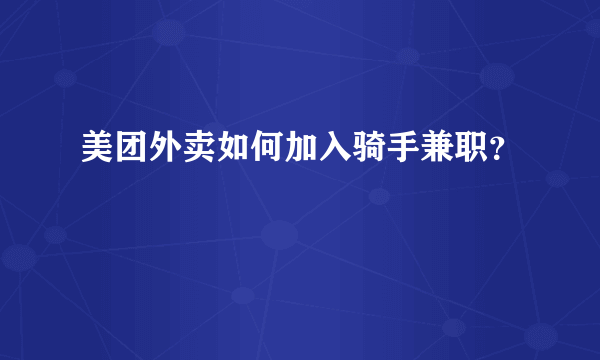 美团外卖如何加入骑手兼职？