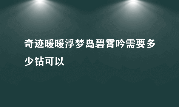 奇迹暖暖浮梦岛碧霄吟需要多少钻可以