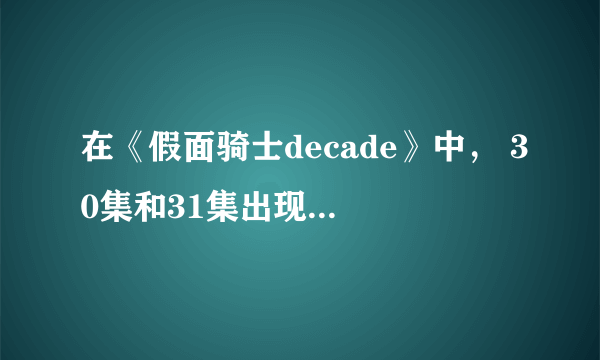 在《假面骑士decade》中， 30集和31集出现的剑崎一真是哪来的？