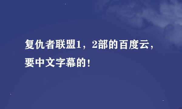 复仇者联盟1，2部的百度云，要中文字幕的！