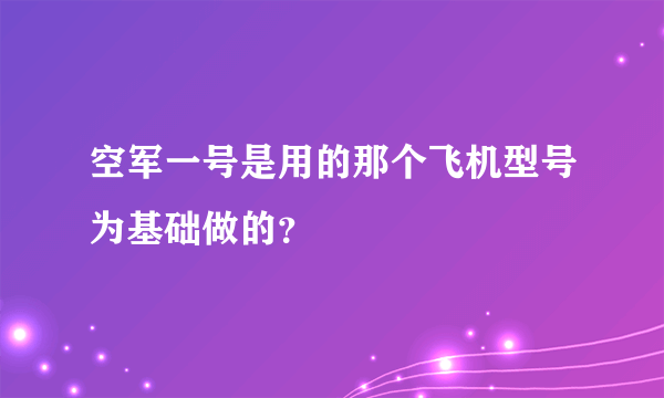 空军一号是用的那个飞机型号为基础做的？