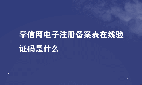 学信网电子注册备案表在线验证码是什么