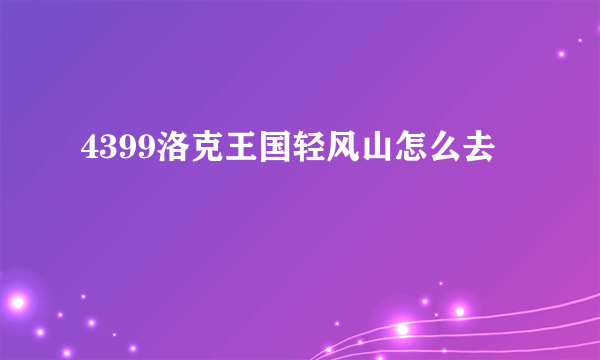 4399洛克王国轻风山怎么去