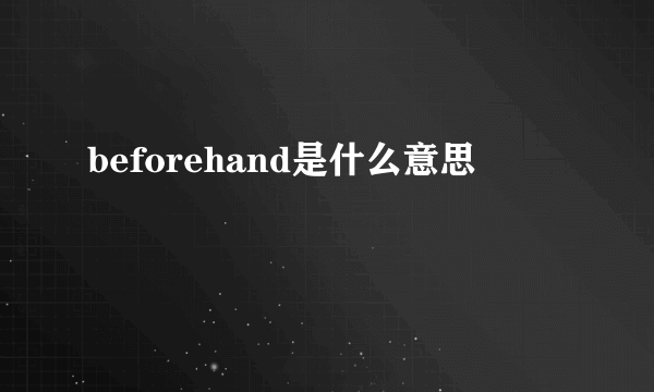 beforehand是什么意思