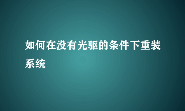 如何在没有光驱的条件下重装系统