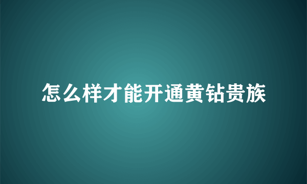 怎么样才能开通黄钻贵族