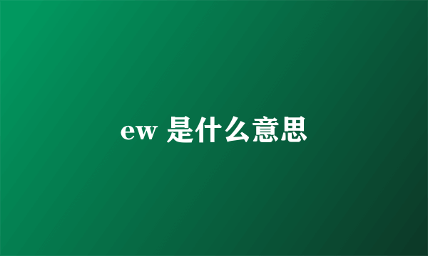 ew 是什么意思