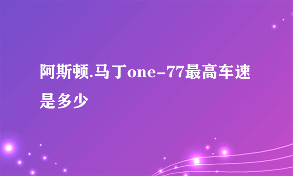 阿斯顿.马丁one-77最高车速是多少