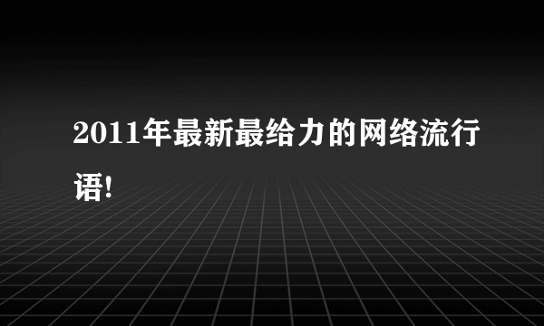 2011年最新最给力的网络流行语!