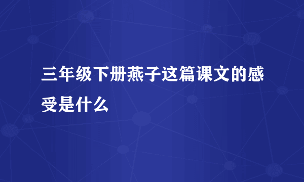 三年级下册燕子这篇课文的感受是什么