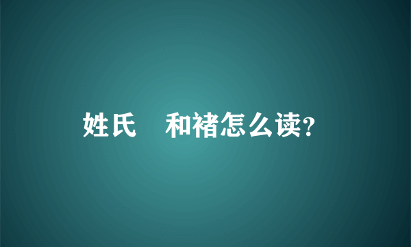 姓氏禇和褚怎么读？