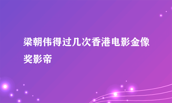 梁朝伟得过几次香港电影金像奖影帝