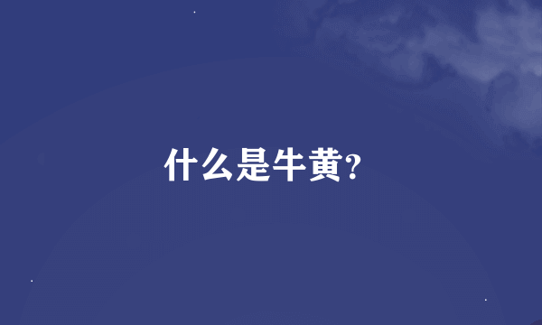 什么是牛黄？