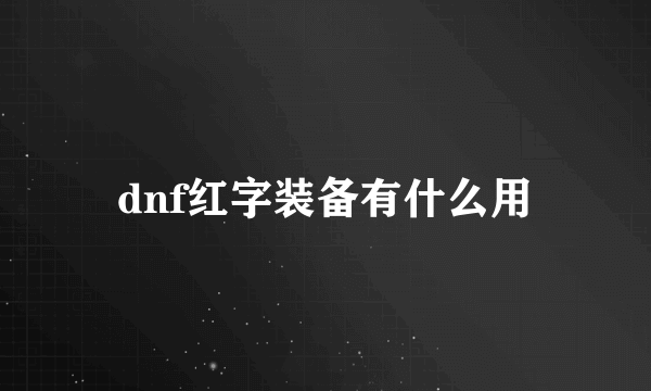 dnf红字装备有什么用