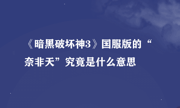 《暗黑破坏神3》国服版的“奈非天”究竟是什么意思