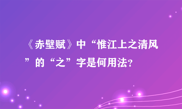 《赤壁赋》中“惟江上之清风”的“之”字是何用法？