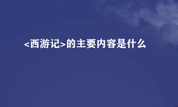 <西游记>的主要内容是什么