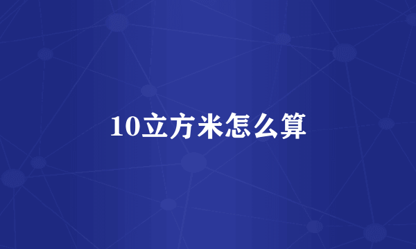 10立方米怎么算