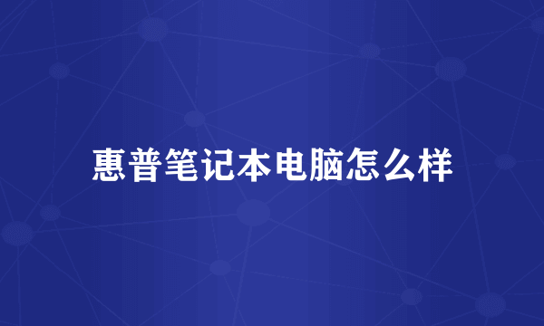 惠普笔记本电脑怎么样